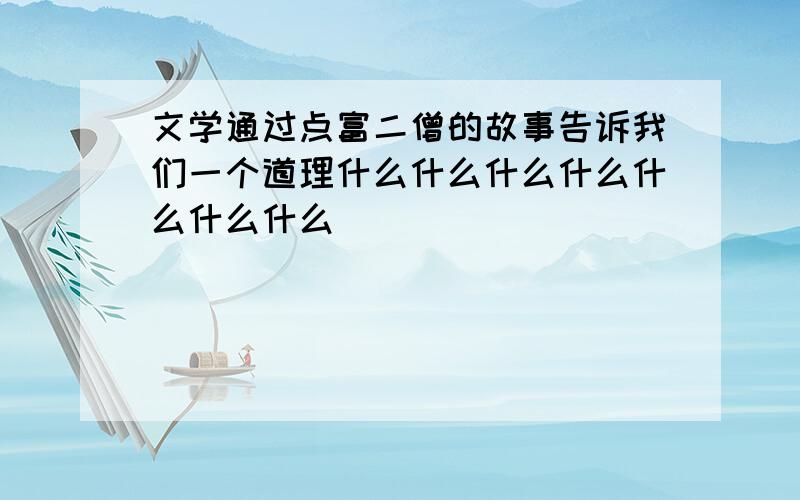 文学通过点富二僧的故事告诉我们一个道理什么什么什么什么什么什么什么