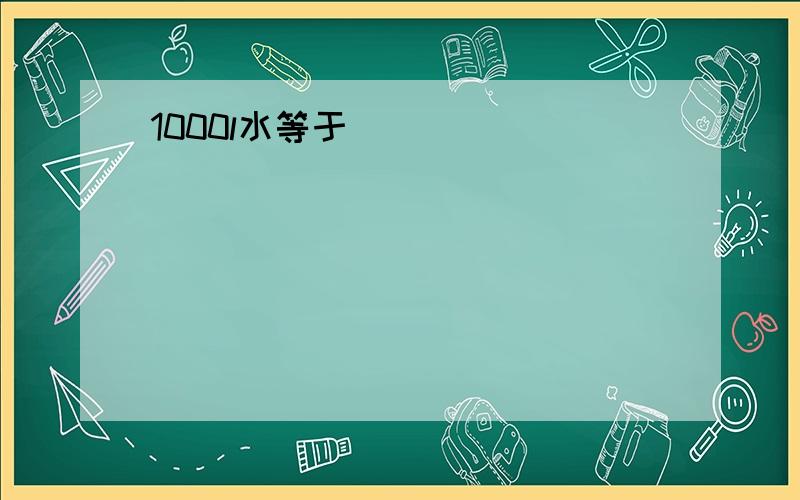 1000l水等于