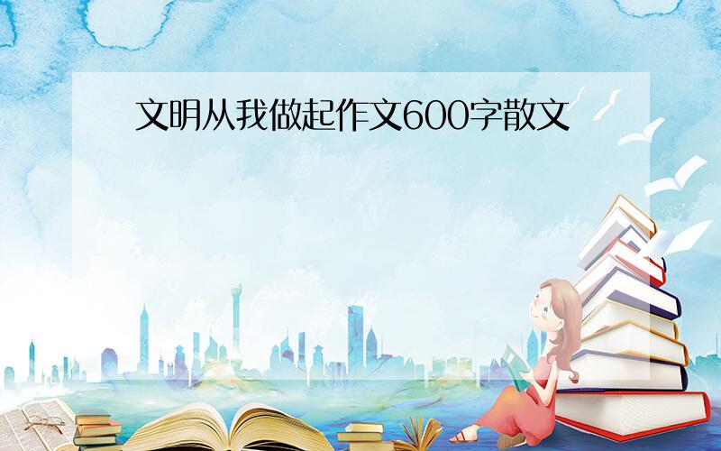 文明从我做起作文600字散文