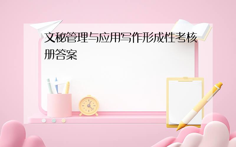 文秘管理与应用写作形成性考核册答案