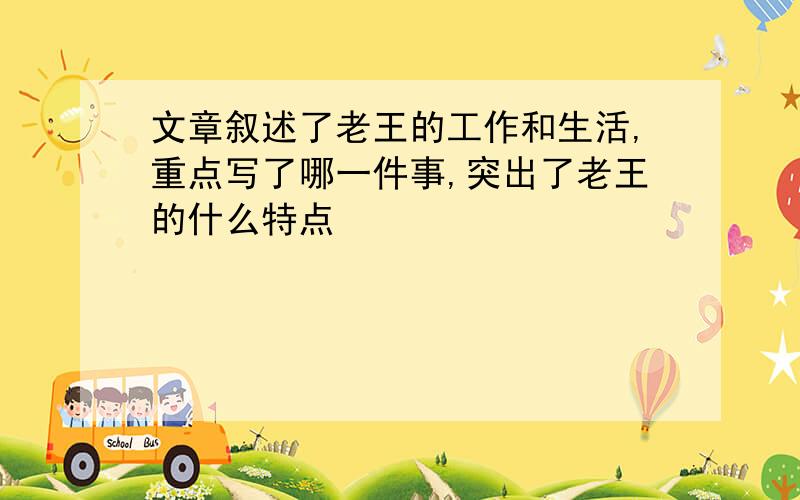 文章叙述了老王的工作和生活,重点写了哪一件事,突出了老王的什么特点