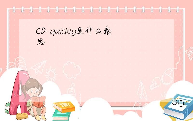 CD-quickly是什么意思