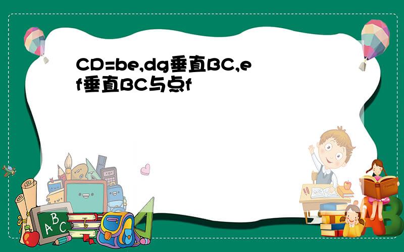 CD=be,dg垂直BC,ef垂直BC与点f