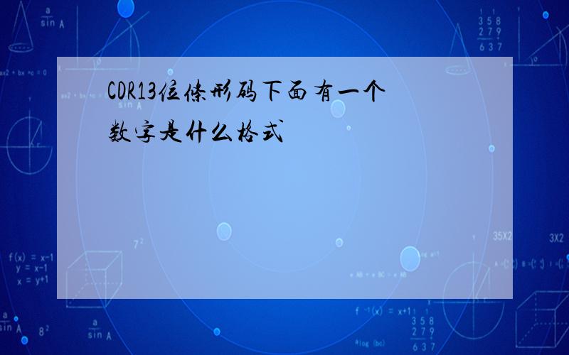 CDR13位条形码下面有一个数字是什么格式