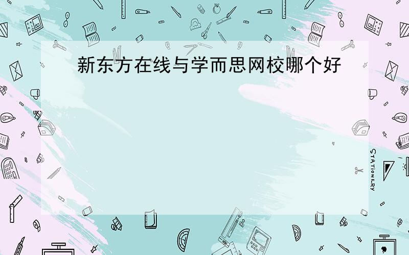 新东方在线与学而思网校哪个好