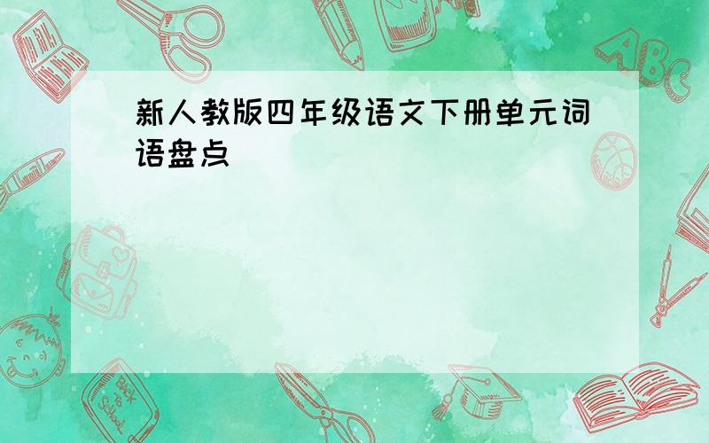 新人教版四年级语文下册单元词语盘点