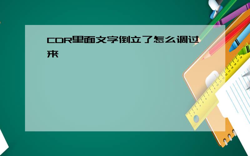 CDR里面文字倒立了怎么调过来