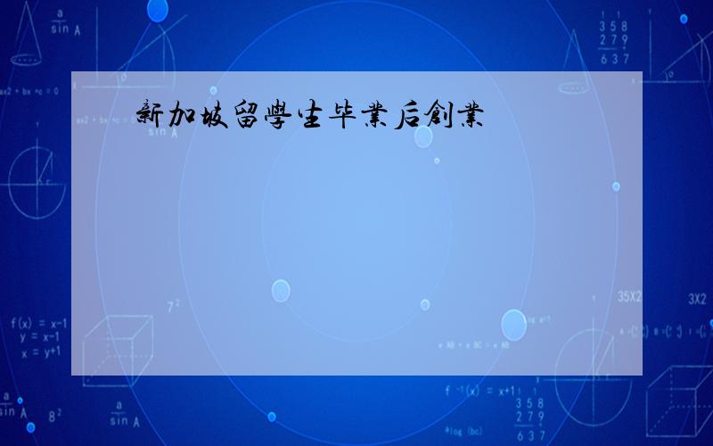 新加坡留学生毕业后创业