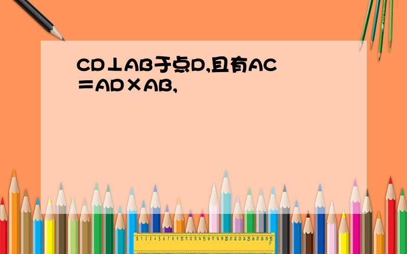 CD⊥AB于点D,且有AC²＝AD×AB,