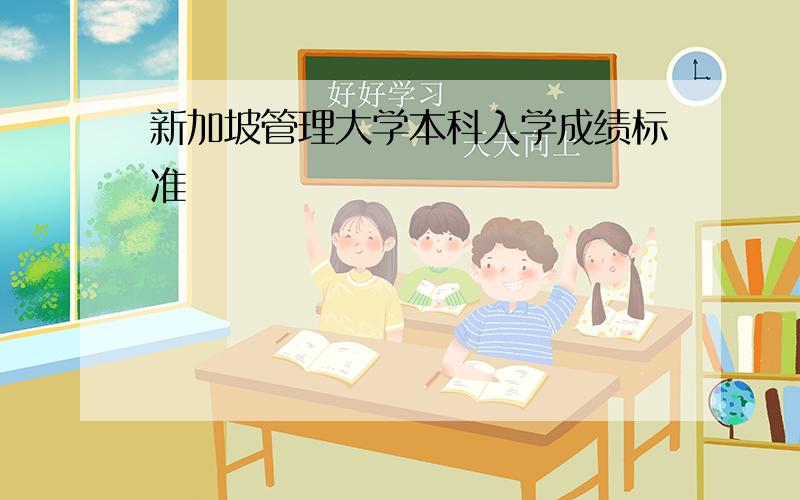 新加坡管理大学本科入学成绩标准