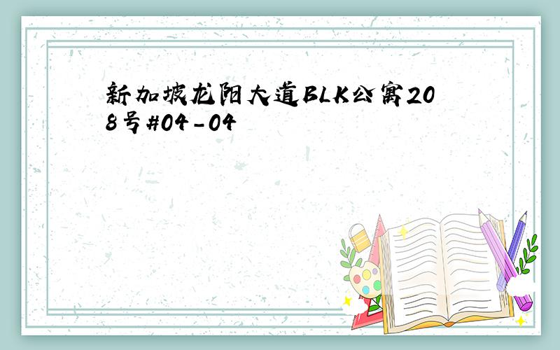 新加坡龙阳大道BLK公寓208号#04-04