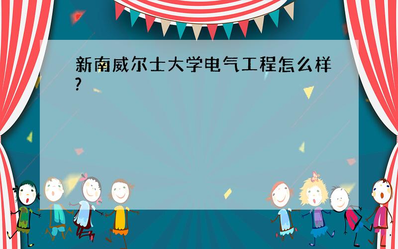 新南威尔士大学电气工程怎么样?