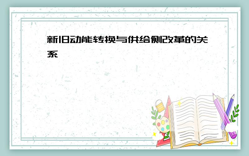 新旧动能转换与供给侧改革的关系