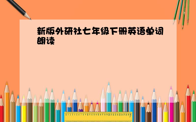 新版外研社七年级下册英语单词朗读