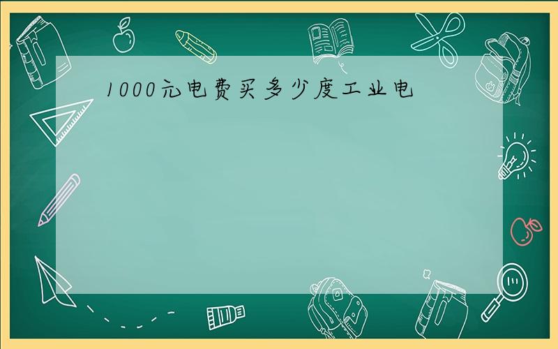 1000元电费买多少度工业电