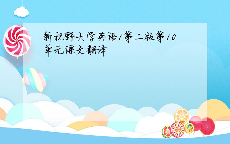 新视野大学英语1第二版第10单元课文翻译