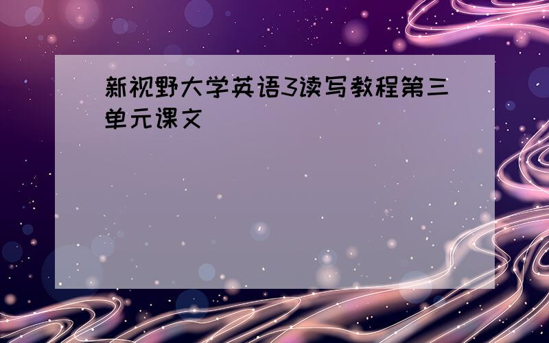 新视野大学英语3读写教程第三单元课文