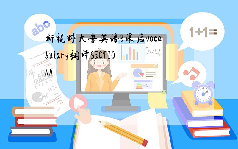 新视野大学英语3课后vocabulary翻译SECTIONA