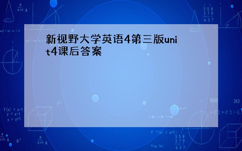 新视野大学英语4第三版unit4课后答案