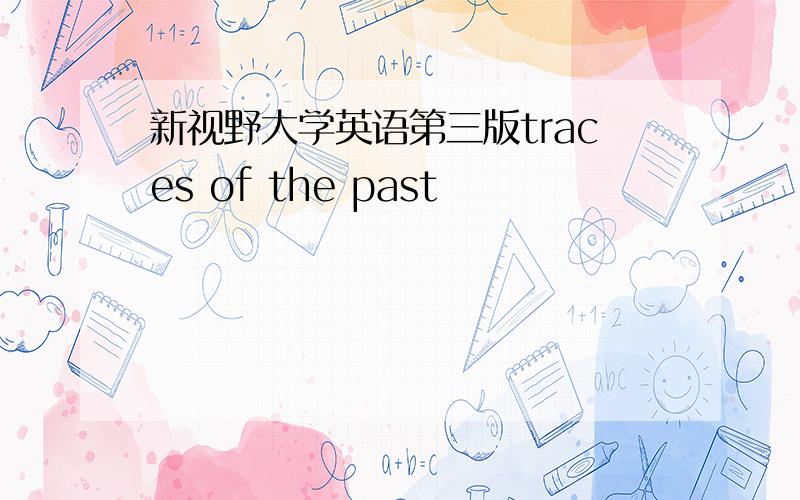 新视野大学英语第三版traces of the past