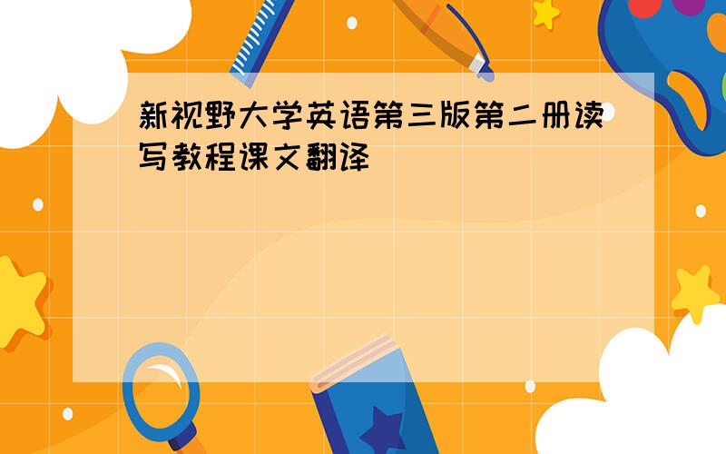 新视野大学英语第三版第二册读写教程课文翻译