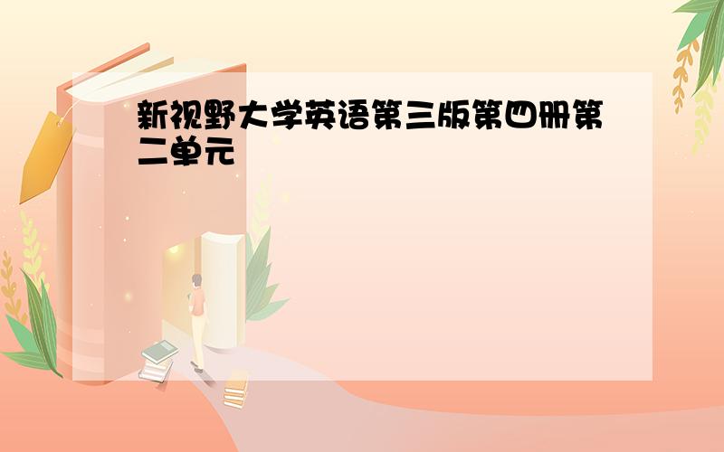 新视野大学英语第三版第四册第二单元