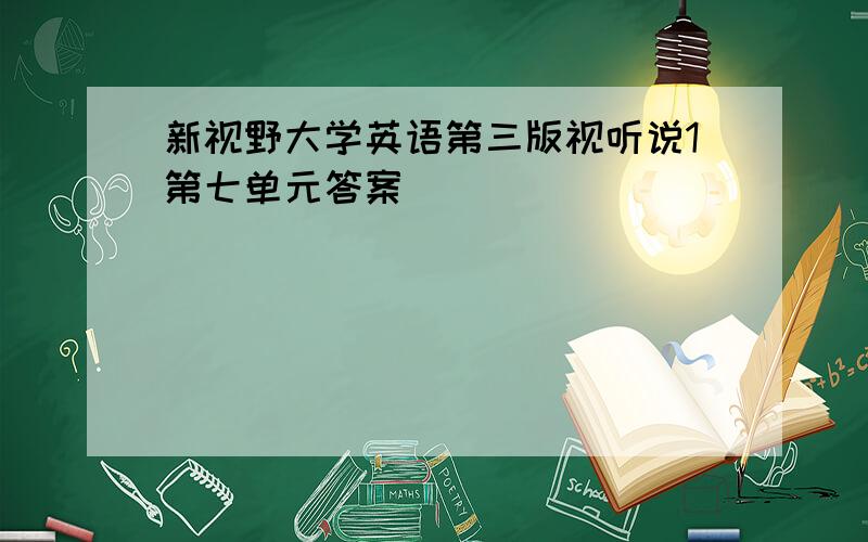 新视野大学英语第三版视听说1第七单元答案