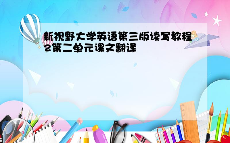 新视野大学英语第三版读写教程2第二单元课文翻译