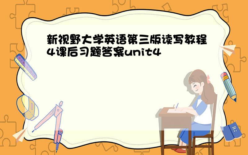 新视野大学英语第三版读写教程4课后习题答案unit4