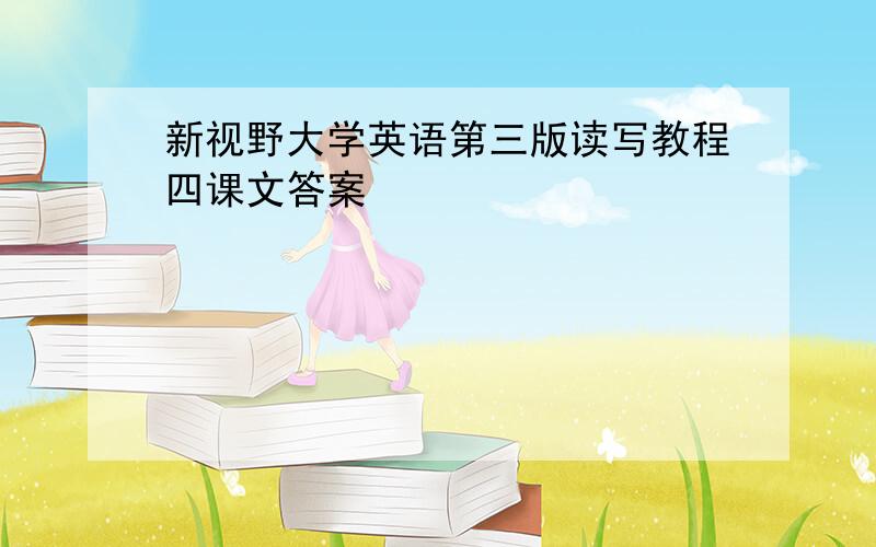 新视野大学英语第三版读写教程四课文答案