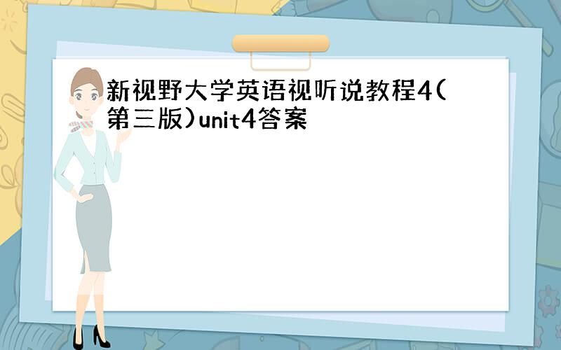 新视野大学英语视听说教程4(第三版)unit4答案