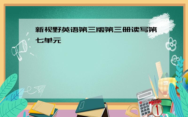 新视野英语第三版第三册读写第七单元