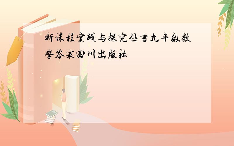 新课程实践与探究丛书九年级数学答案四川出版社