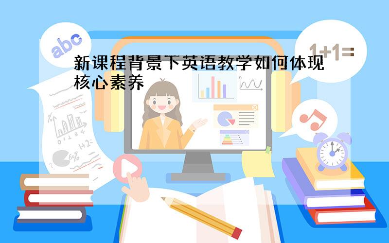 新课程背景下英语教学如何体现核心素养