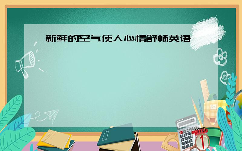 新鲜的空气使人心情舒畅英语