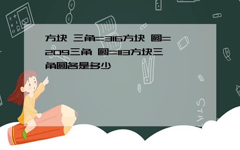 方块 三角=316方块 圆=209三角 圆=113方块三角圆各是多少