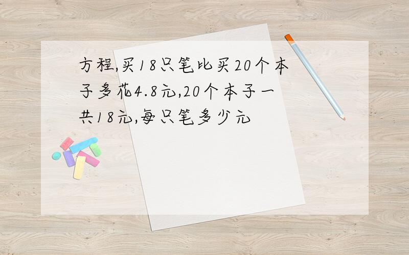 方程,买18只笔比买20个本子多花4.8元,20个本子一共18元,每只笔多少元