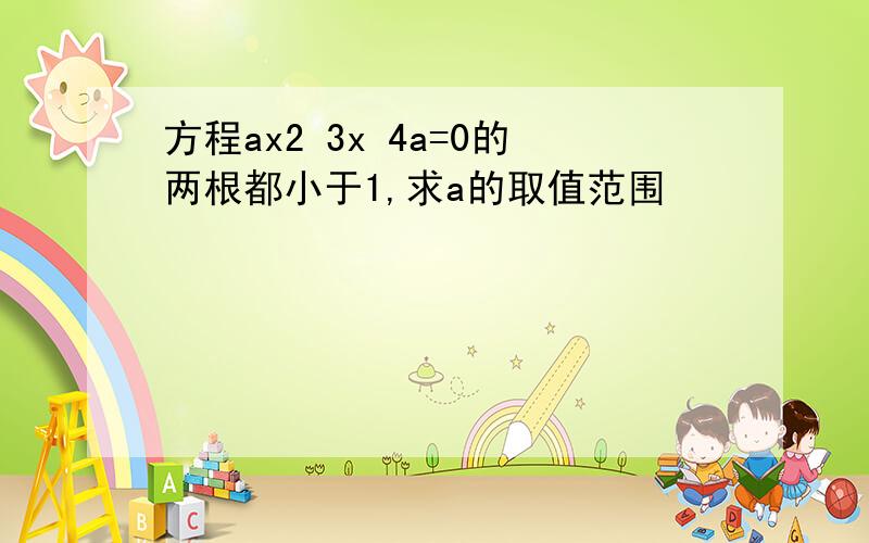 方程ax2 3x 4a=0的两根都小于1,求a的取值范围