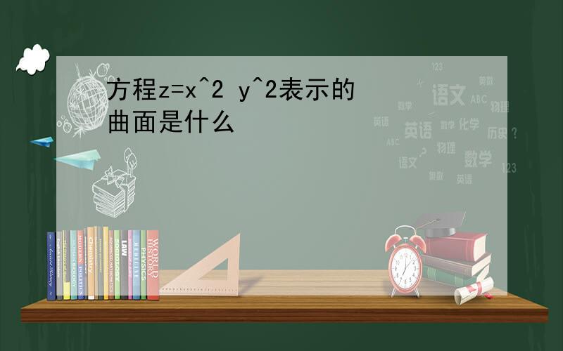 方程z=x^2 y^2表示的曲面是什么