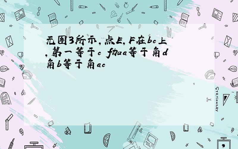 无图3所示,点E,F在bc上,第一等于c f加a等于角d角b等于角ac