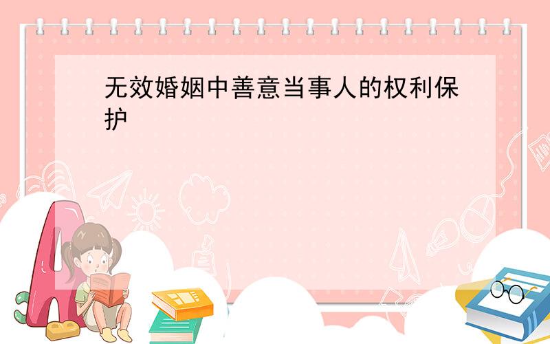 无效婚姻中善意当事人的权利保护