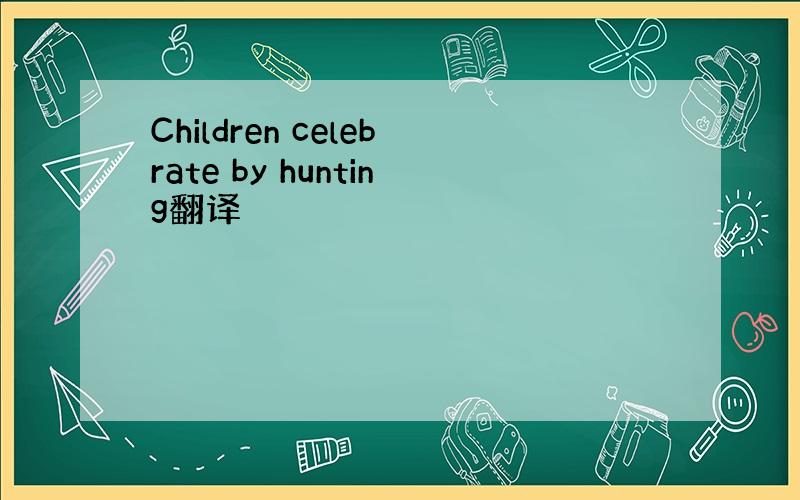 Children celebrate by hunting翻译