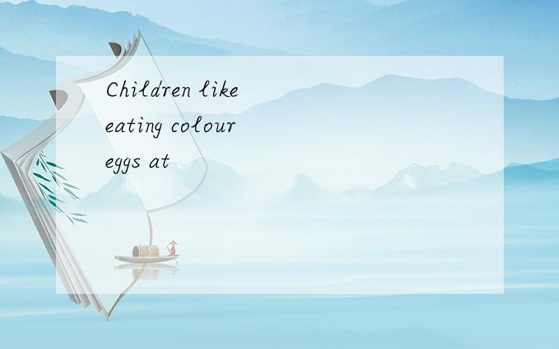 Children like eating colour eggs at