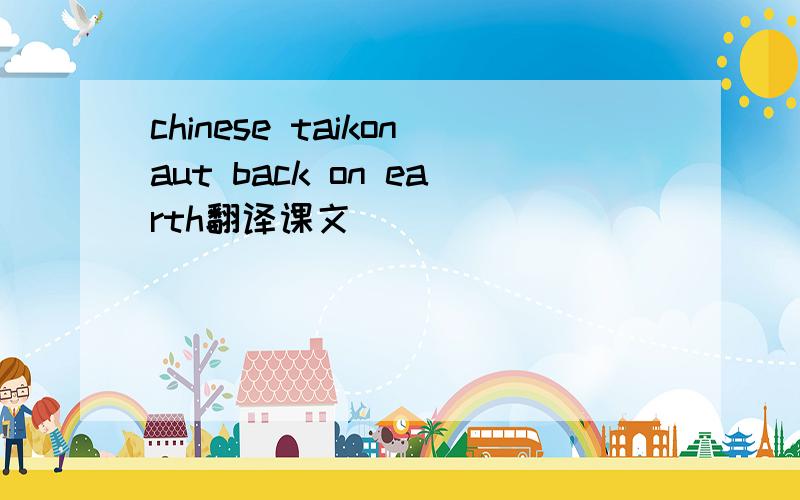 chinese taikonaut back on earth翻译课文