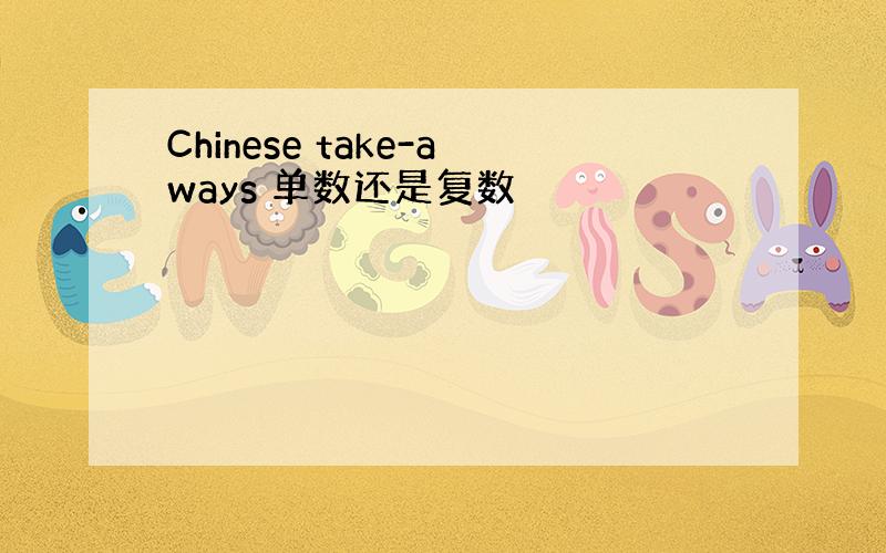 Chinese take-aways 单数还是复数