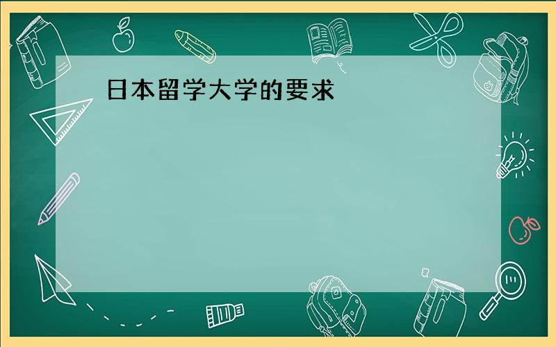 日本留学大学的要求