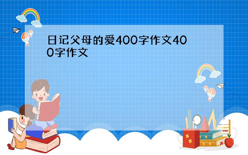 日记父母的爱400字作文400字作文