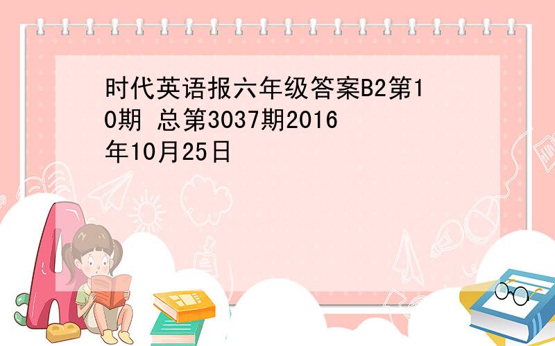 时代英语报六年级答案B2第10期 总第3037期2016年10月25日