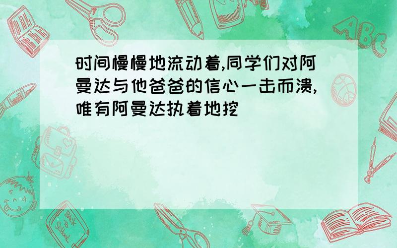 时间慢慢地流动着,同学们对阿曼达与他爸爸的信心一击而溃,唯有阿曼达执着地挖