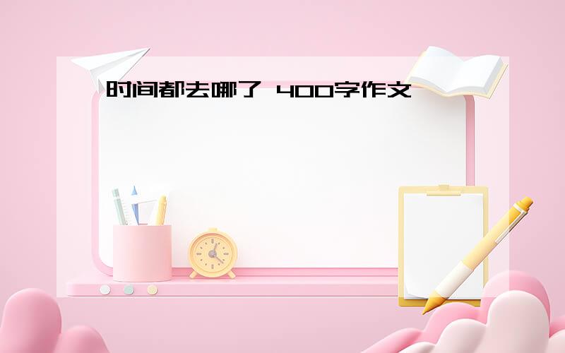 时间都去哪了 400字作文